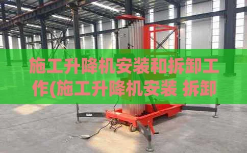 施工升降机安装和拆卸工作(施工升降机安装 拆卸方案及安全措施)