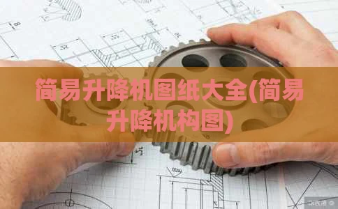 简易升降机图纸大全(简易升降机构图)