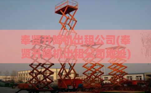 奉贤升降机出租公司(奉贤升降机出租公司地址)