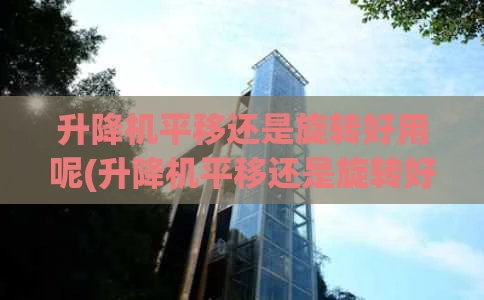 升降机平移还是旋转好用呢(升降机平移还是旋转好用呢视频)