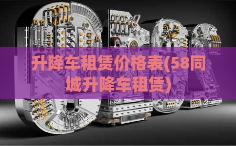 升降车租赁价格表(58同城升降车租赁)
