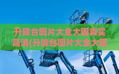 升降台图片大全大图真实高清(升降台图片大全大图真实高清下载)