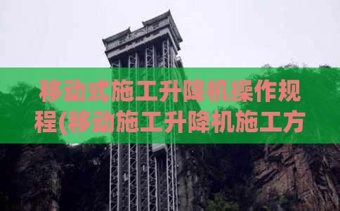 移动式施工升降机操作规程(移动施工升降机施工方案)
