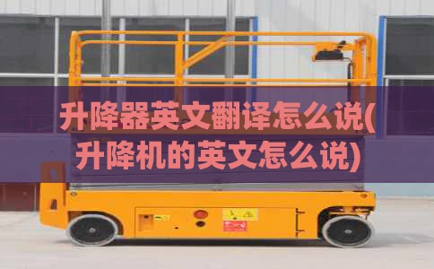 升降器英文翻译怎么说(升降机的英文怎么说)